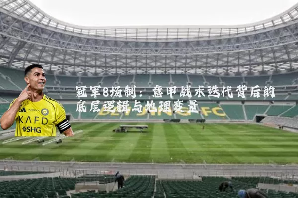 冠军8场制：意甲战术迭代背后的底层逻辑与地理变量